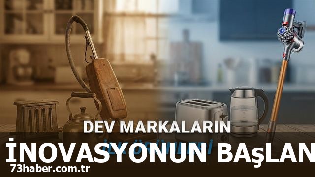 Dev markaların ilk adımları: Ev aletlerinin şaşırtıcı doğuşu!