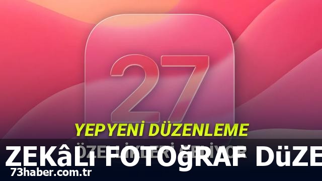 iOS 27'de Yapay Zekâ Devrimi: iPhone'lar Fotoğraf Düzenlemede Zirveye Çıkacak!