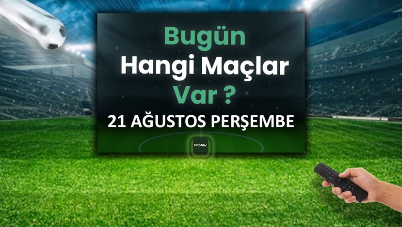 21 Ağustos 2025 Perşembe: Bugün Hangi Maçlar Oynanacak?