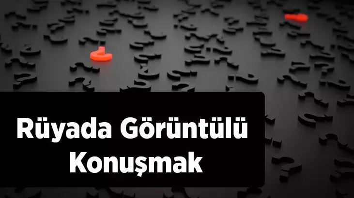 Rüyada Görüntülü Konuşma Yapmak Ne Anlama Gelir?