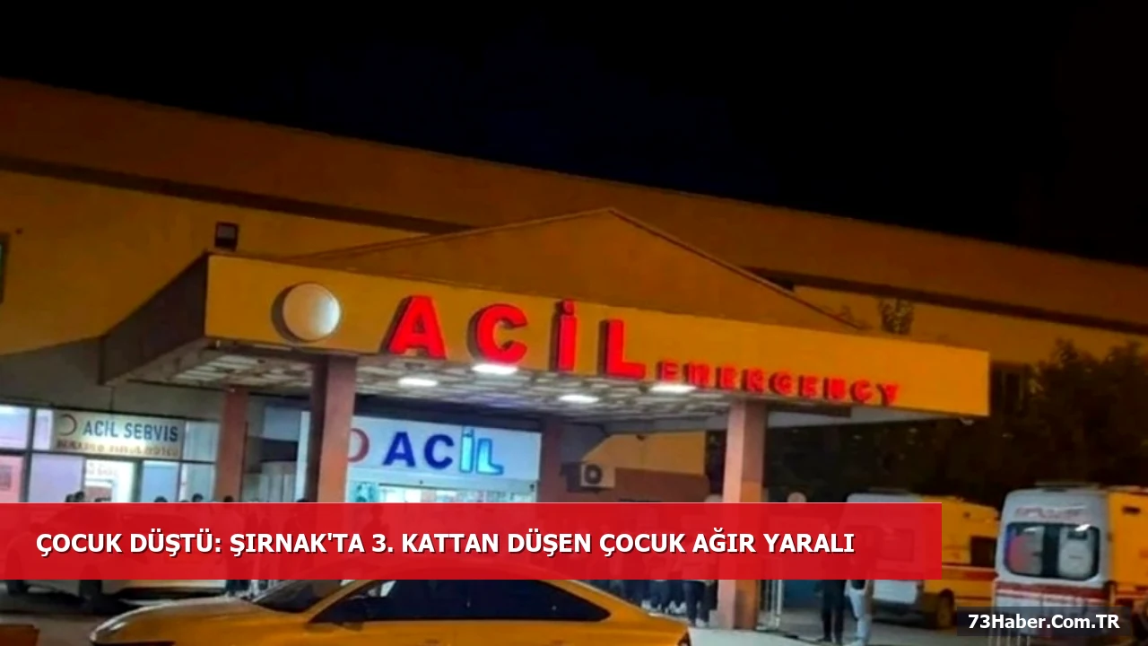 Çocuk Düştü: Şırnak'ta 3. Kattan Düşen 3 Yaşındaki Çocuk Hastaneye Kaldırıldı