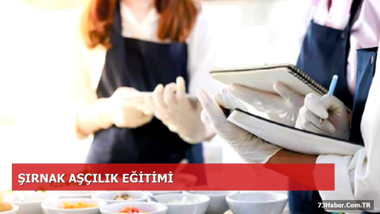 Şırnak’ta 796 Saatlik Ücretsiz Aşçılık Kursu Başlıyor
