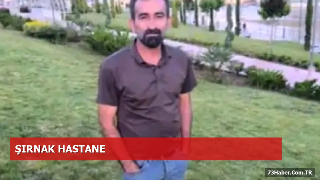 Silopi'de Beyin Kanaması Geçiren Ahmet Kaynar Hayatını Kaybetti